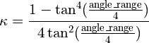 \kappa = \frac{1-\tan^{4}(\frac{\text{angle\_range}}{4})}{4\tan^{2}(\frac{\text{angle\_range}}{4})}